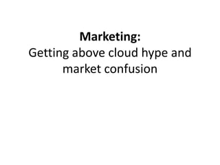 Marketing: Getting above cloud hype and market confusion 