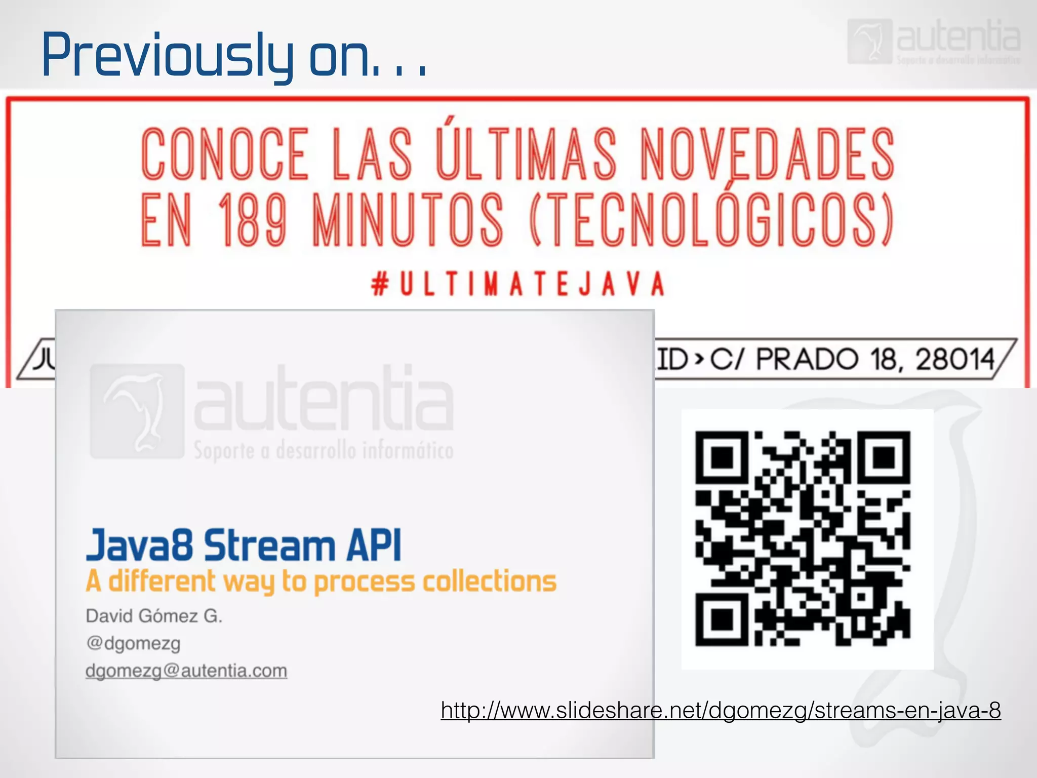 Previously on…
http://www.slideshare.net/dgomezg/streams-en-java-8
 