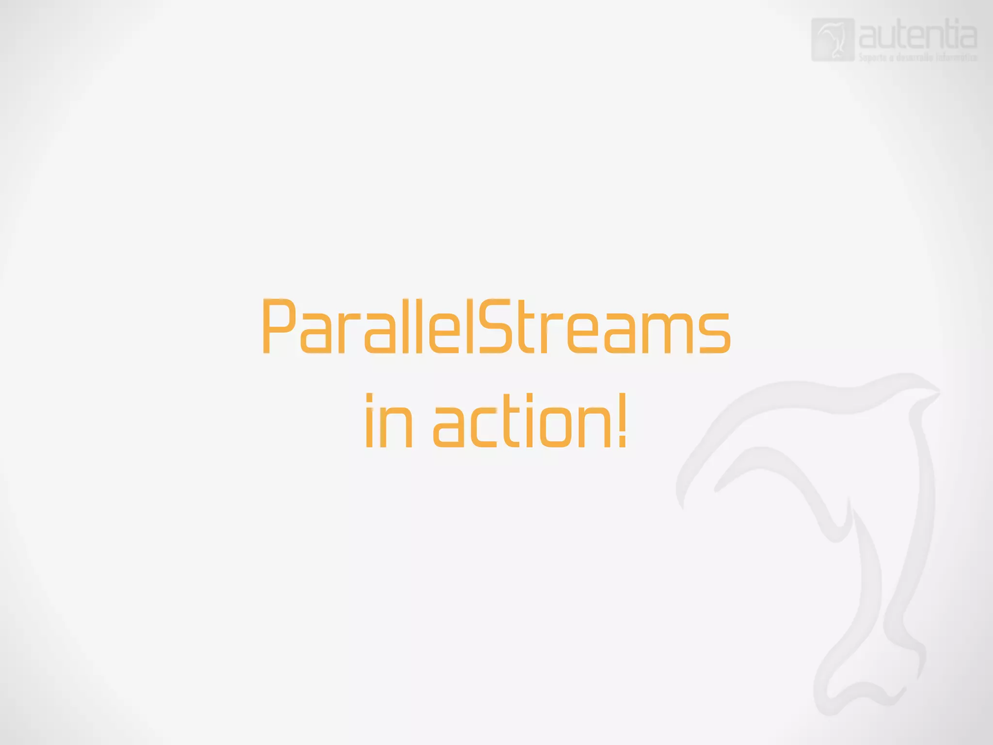ParallelStreams
in action!
 