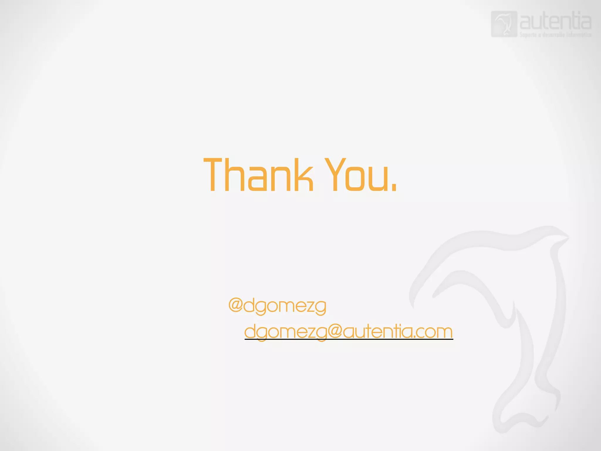 Thank You.
@dgomezg
dgomezg@autentia.com
 