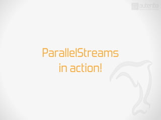 ParallelStreams
in action!
 
