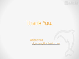 Thank You.
@dgomezg
dgomezg@autentia.com
 