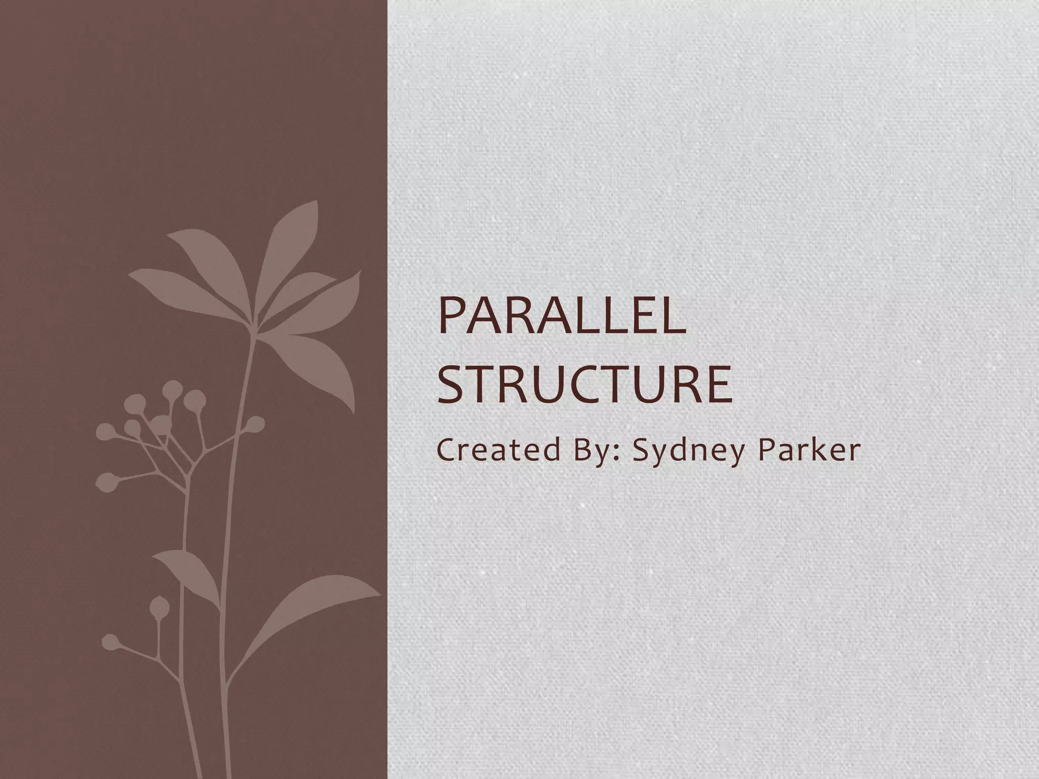 PARALLEL
STRUCTURE
Created By: Sydney Parker
 