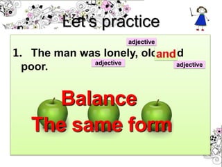 1. The man was lonely, old, and
poor.
Let’s practice
adjective
adjective
adjective
 