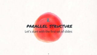 1.
parallel structure
Let’s start with the first set of slides
4
 