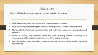 Exercises
• Correct Edit these sentences to create parallel structure
 