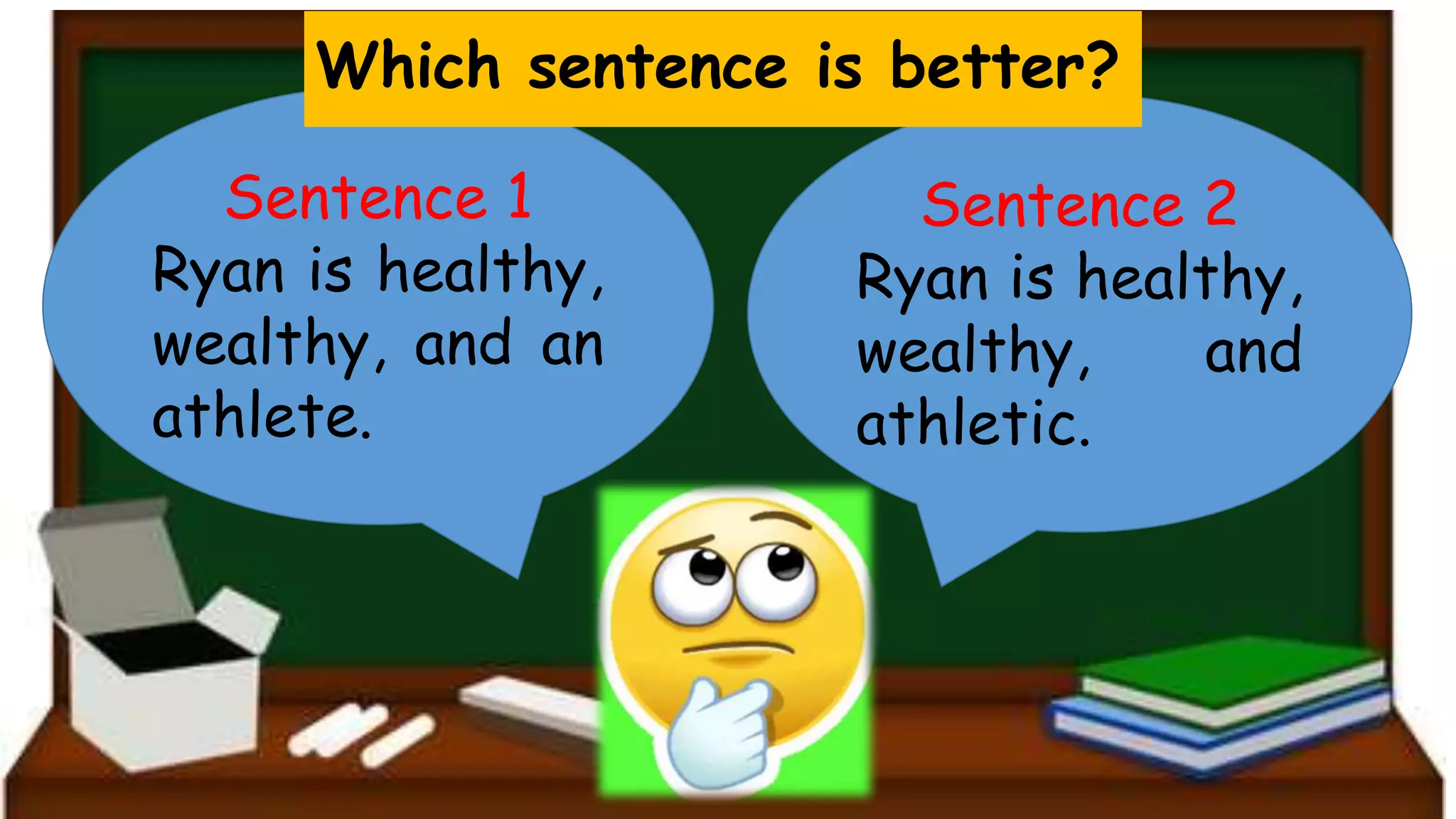 Sentence 1
Ryan is healthy,
wealthy, and an
athlete.
Sentence 2
Ryan is healthy,
wealthy, and
athletic.
Which sentence is better?
 