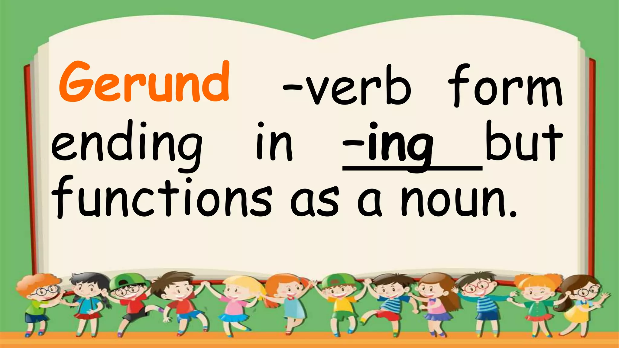 –verb form
ending in –ing but
functions as a noun.
Gerund
 