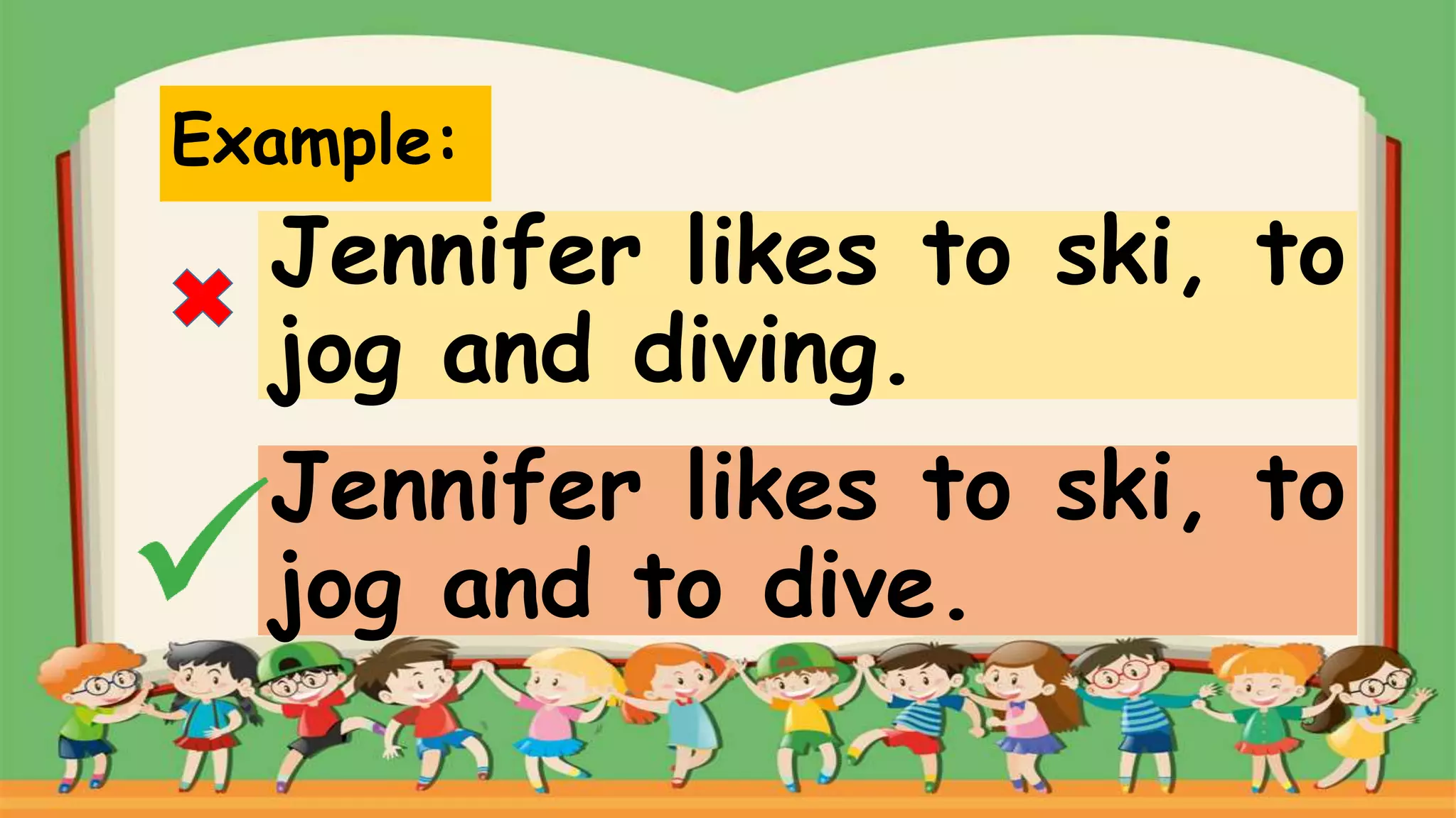 Example:
Jennifer likes to ski, to
jog and diving.
Jennifer likes to ski, to
jog and to dive.
 