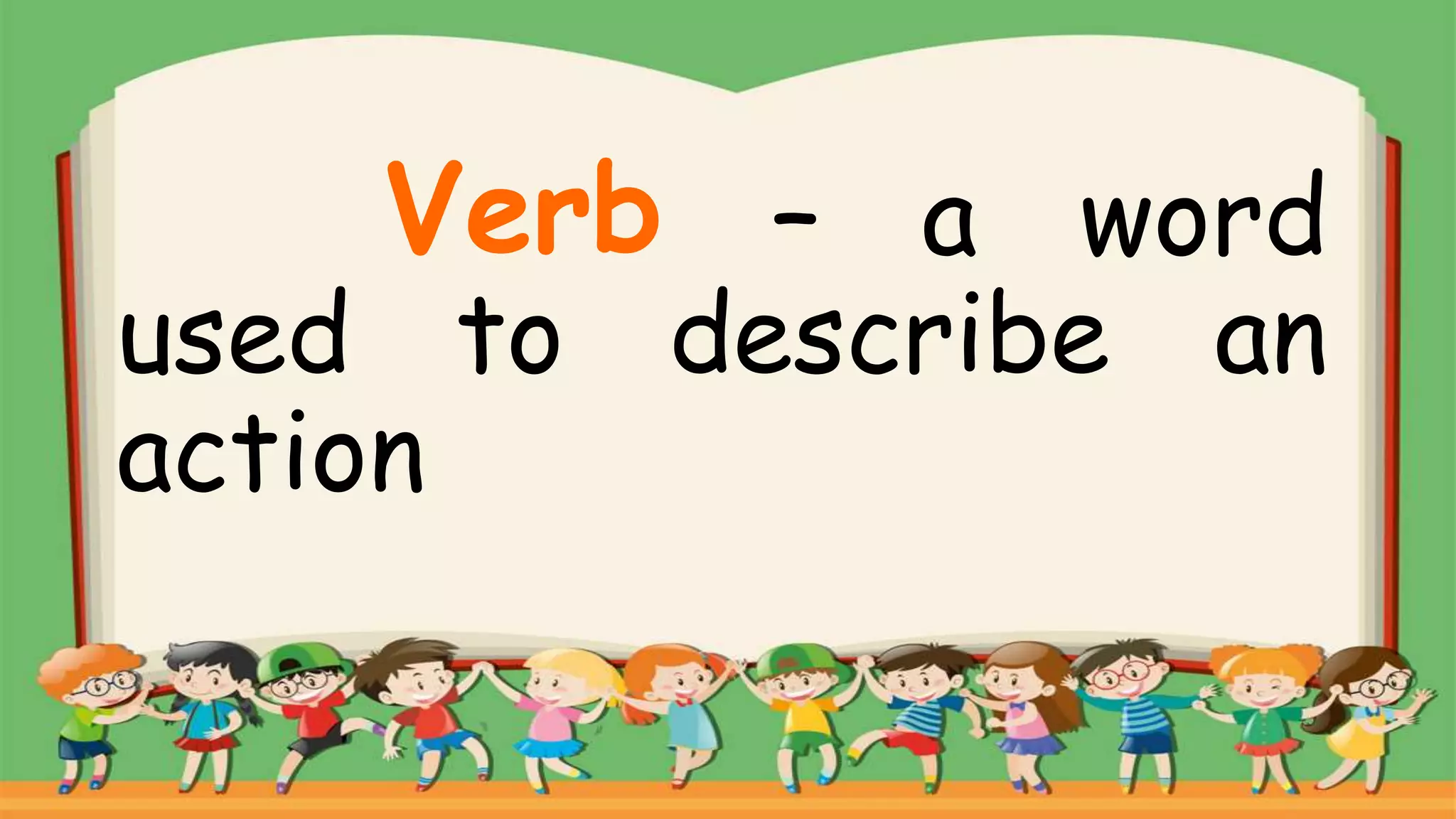– a word
used to describe an
action
Verb
 