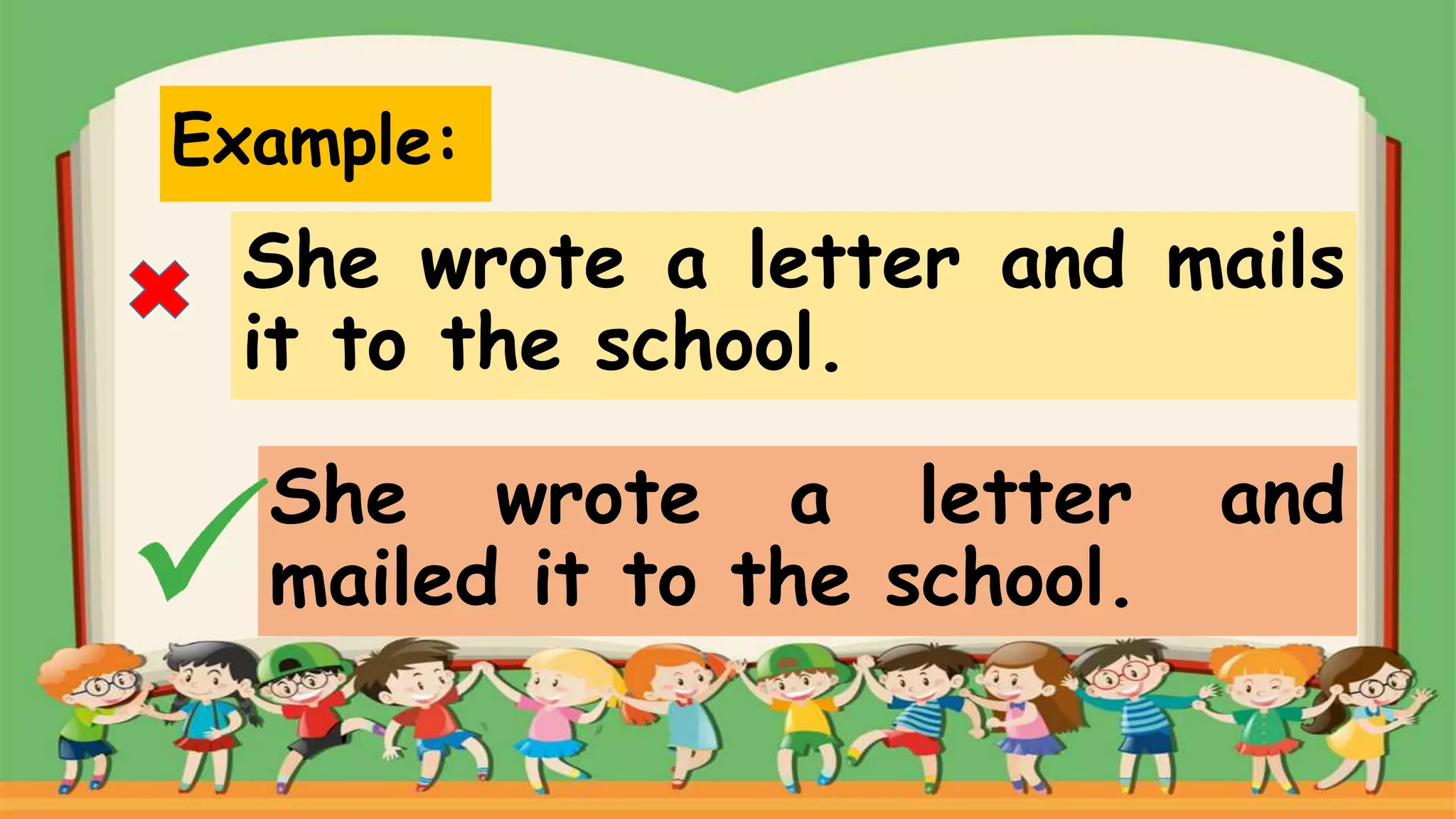 Example:
She wrote a letter and mails
it to the school.
She wrote a letter and
mailed it to the school.
 