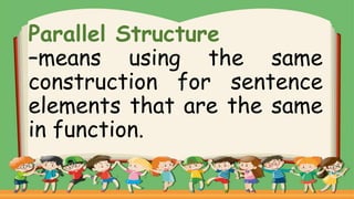 Parallel Structure
–means using the same
construction for sentence
elements that are the same
in function.
 