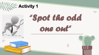 “Spot the odd
one out“
Activity 1
 