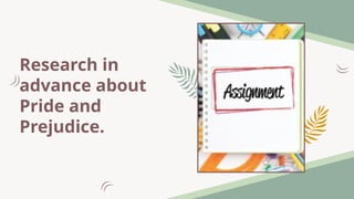 Research in
advance about
Pride and
Prejudice.
 