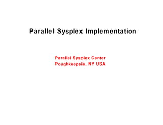 Parallel Sysplex Implementation Parallel Sysplex Center Poughkeepsie, NY USA 