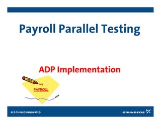 Payroll Parallel Testing
ADP Implementation
 