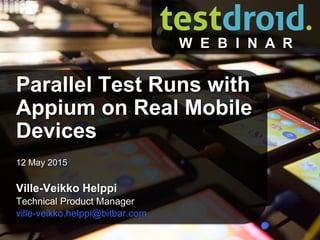 12 May 2015
Ville-Veikko Helppi
Technical Product Manager
ville-veikko.helppi@bitbar.com
Parallel Test Runs with
Appium on Real Mobile
Devices
W E B I N A R
 