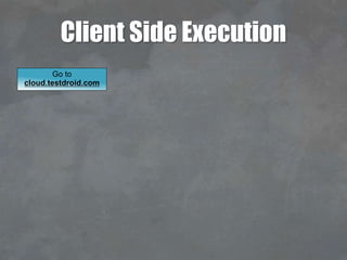 Client Side Execution
Go to
cloud.testdroid.com
 