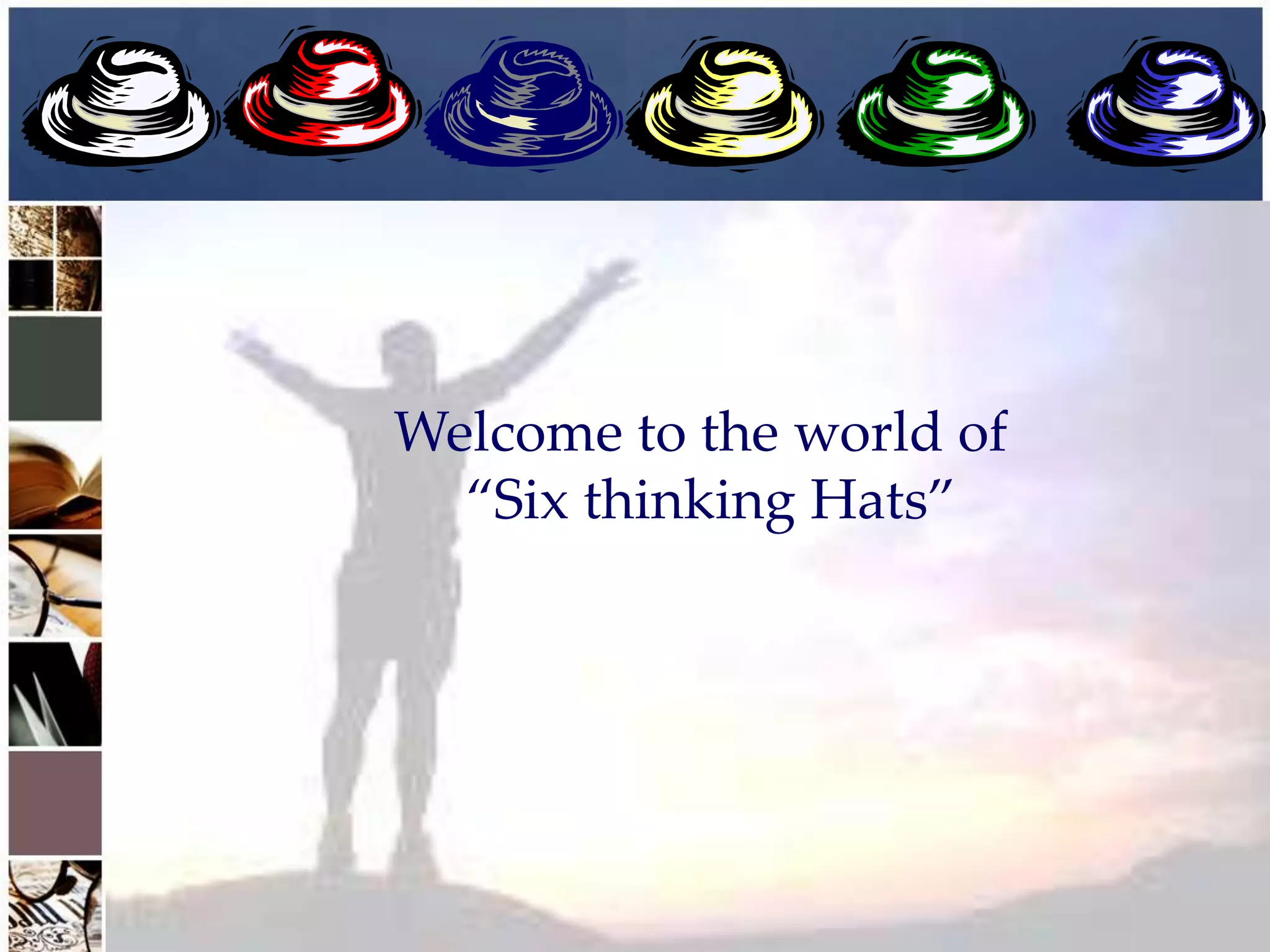 Welcome to the world of
  “Six thinking Hats”
 