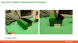 Parallel Wireless, Inc. Proprietary 21
Sony 5G mmWave Smartphone Prototype
From Anritsu Booth
 