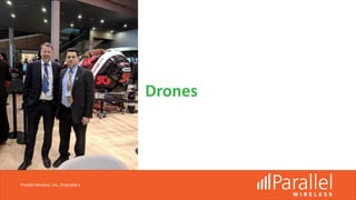 Drones
Parallel Wireless, Inc. Proprietary
 