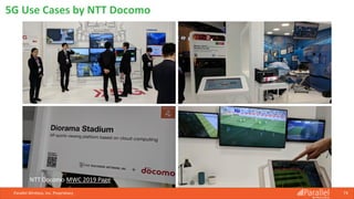 Parallel Wireless, Inc. Proprietary 74
5G Use Cases by NTT Docomo
NTT Docomo MWC 2019 Page
 