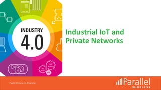 Industrial IoT and
Private Networks
Parallel Wireless, Inc. Proprietary
 