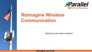 Deploying at the speed of dispatch.
1
Reimagine Wireless
Communication
 