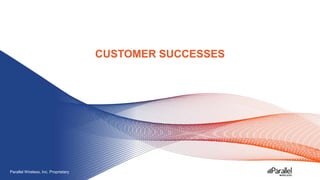 Parallel Wireless, Inc. Proprietary
CUSTOMER SUCCESSES
 