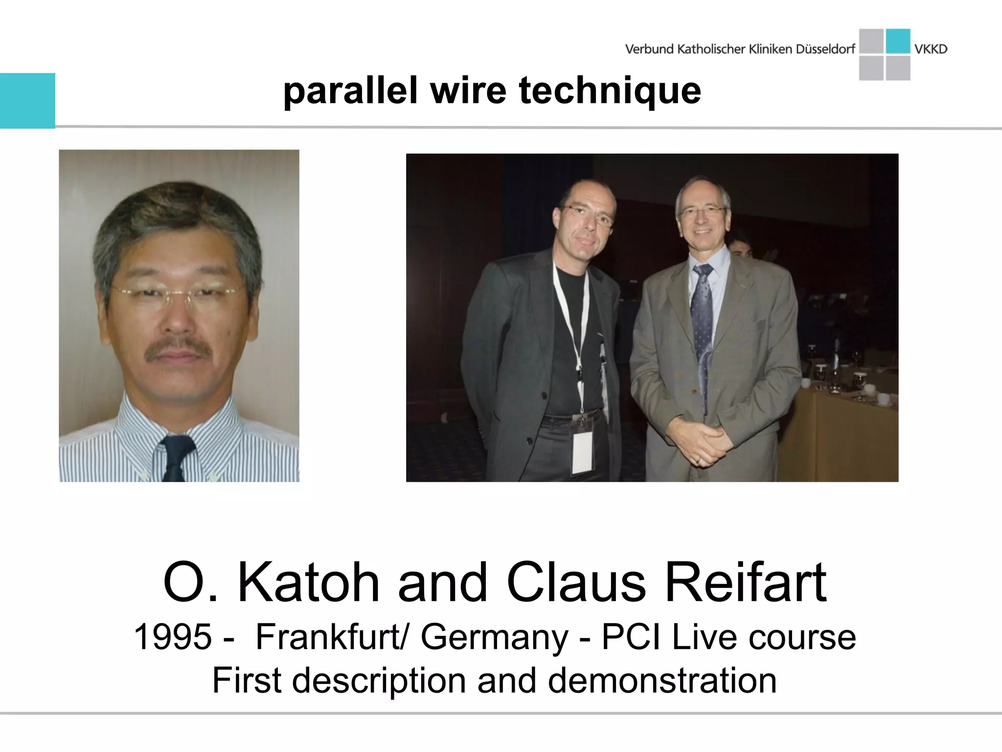 parallel wire technique
O. Katoh and Claus Reifart
1995 - Frankfurt/ Germany - PCI Live course
First description and demonstration
 