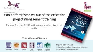 We’re with you all the way.
Can’t afford five days out of the office for
project management training
Prepare for your APMP with our comprehensive study
guide
 