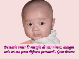 Desearía tener la energía de mis nietos, aunque más no sea para defensa personal - Gene Perret 
