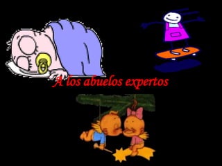 A los abuelos expertos 