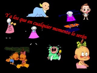 Y a los que en cualquier momento lo serán 