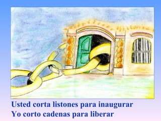 Usted corta listones para inaugurar Yo corto cadenas para liberar 