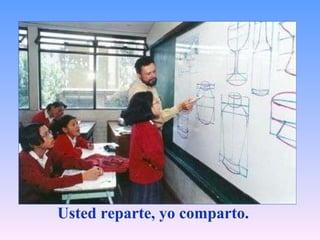 Usted reparte, yo comparto.   