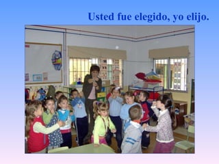 Usted fue elegido, yo elijo.   
