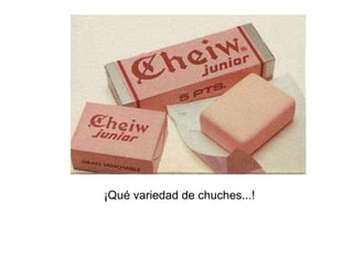 ¡Qué variedad de chuches...! 