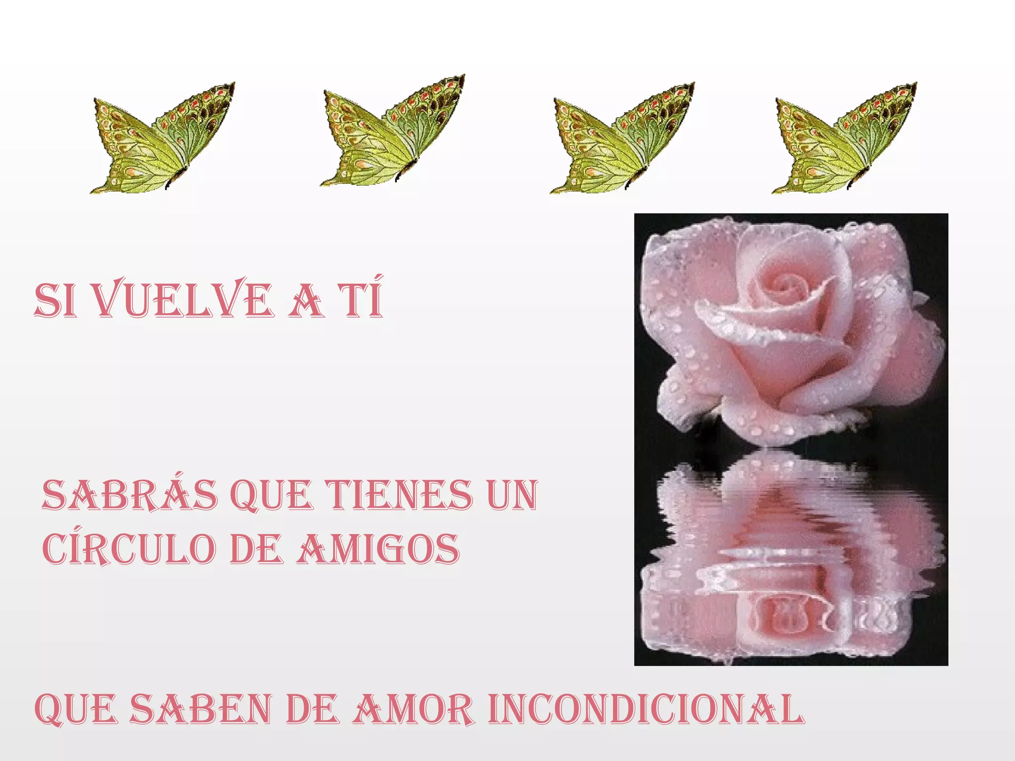 Si vuelve a tí Sabrás que tienes un círculo de amigos Que saben de amor incondicional 