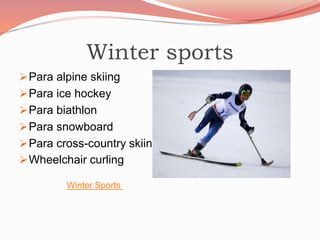 Winter sports
Para alpine skiing
Para ice hockey
Para biathlon
Para snowboard
Para cross-country skiing
Wheelchair curling
Winter Sports
 