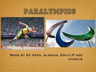 Paralympics




Made by Ee Veen, Aleshia, Emily.P and
                              charlie
 