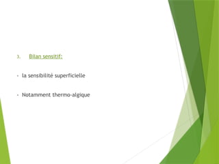 3. Bilan sensitif:
- la sensibilité superficielle
- Notamment thermo-algique
 