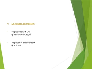 7) La houppe du menton:
- le patient fait une
grimasse du chagrin
- Répéter le mouvement
4 à 5 fois
 