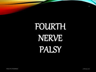 FOURTH
NERVE
PALSY
9 February 2016PARALYTIC STRABISMUS
30
 
