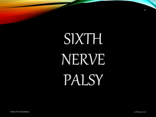 SIXTH
NERVE
PALSY
9 February 2016PARALYTIC STRABISMUS
38
 