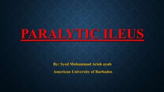 PARALYTIC ILEUS
By: Syed Mohammad Arish ayub
American University of Barbados
 
