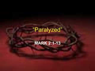 “ Paralyzed” MARK 2:1-13 