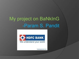 My project on BaNkInG
-Param S. Pandit
 