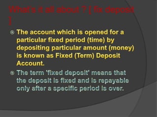 What’s it all about ? [ fix deposit
]
 