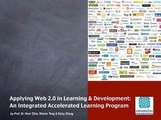 Applying Web 2.0 in Learning & Development:
An Integrated Accelerated Learning Program
by Prof. Dr. Hora Tjitra, Shentu Teng & Daisy Zheng
 